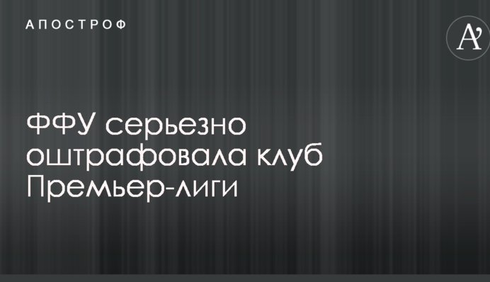 ФФУ серйозно оштрафувала клуб Прем'єр-ліги
