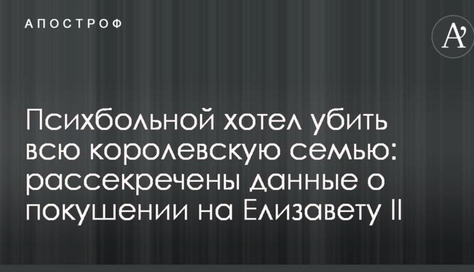 Психбольной хотел убить всю королевскую семью: рассекречены данные о покушении на Елизавету II