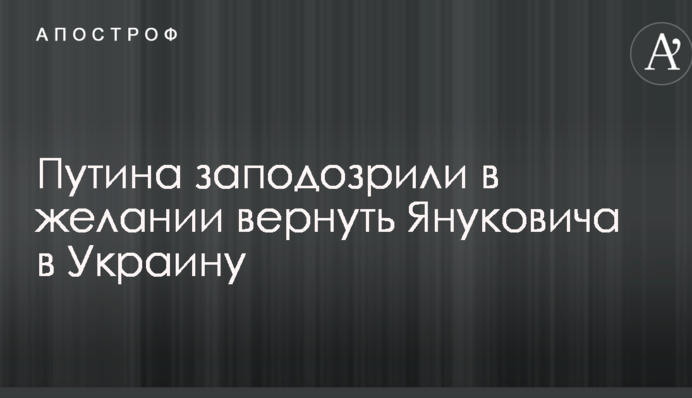 Путіна запідозрили у бажанні повернути Януковича в Україну