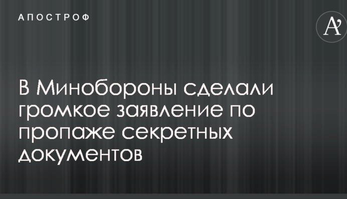 У Міноборони зробили гучну заяву щодо зникнення секретних документів