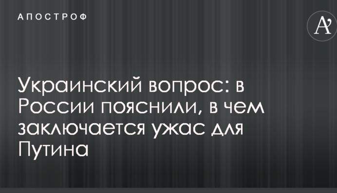 Українське питання: у Росії пояснили, в чому полягає жах для Путіна