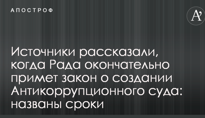 Источники рассказали, когда Рада окончательно примет закон о создании Антикоррупционного суда: названы сроки