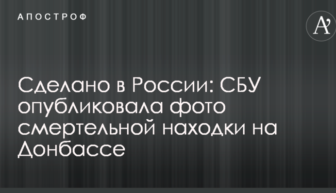 Зроблено в Росії: СБУ опублікувала фото смертельної знахідки на Донбасі