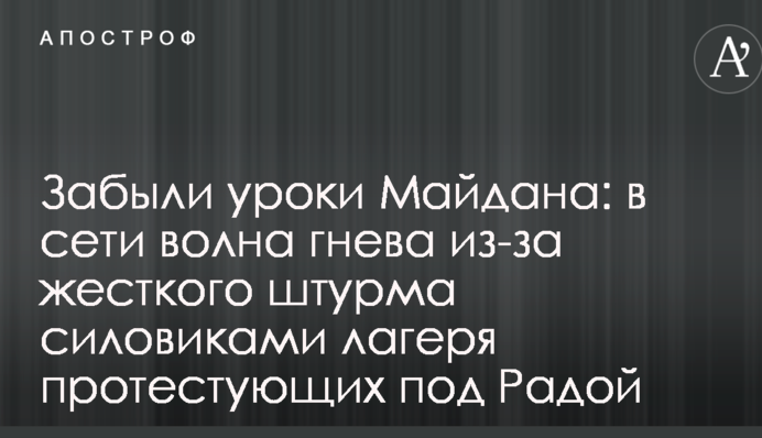 Забыли уроки Майдана: в сети волна гнева из-за жесткого штурма силовиками лагеря протестующих под Радой