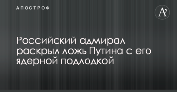Російський адмірал розкрив брехню Путіна з його ядерним підводним човном
