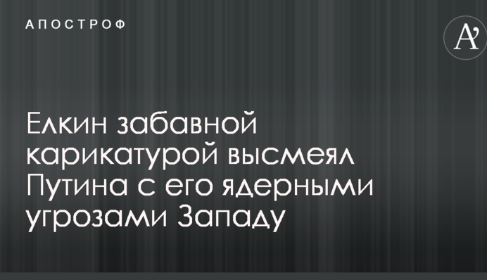 Елкин забавной карикатурой высмеял Путина с его ядерными угрозами Западу