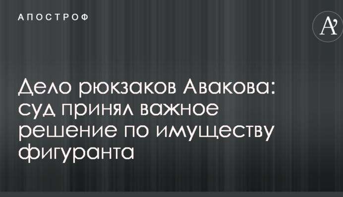 Дело рюкзаков Авакова: суд принял важное решение по имуществу фигуранта