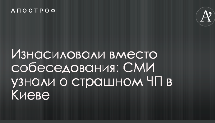 Изнасиловали вместо собеседования: СМИ узнали о страшном ЧП в Киеве