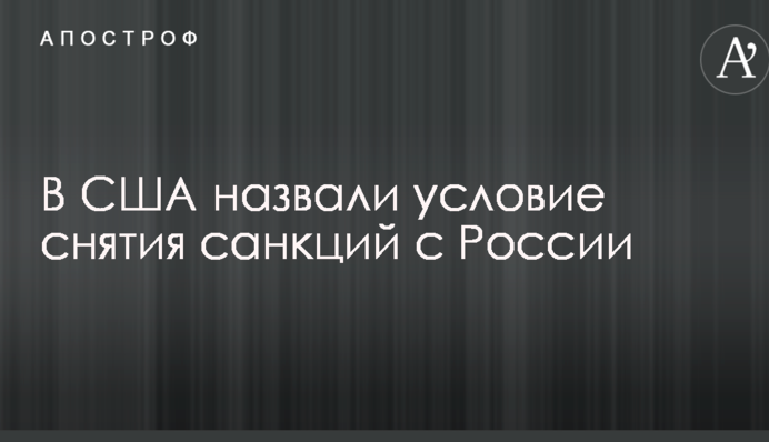 У США назвали умову зняття санкцій з Росії