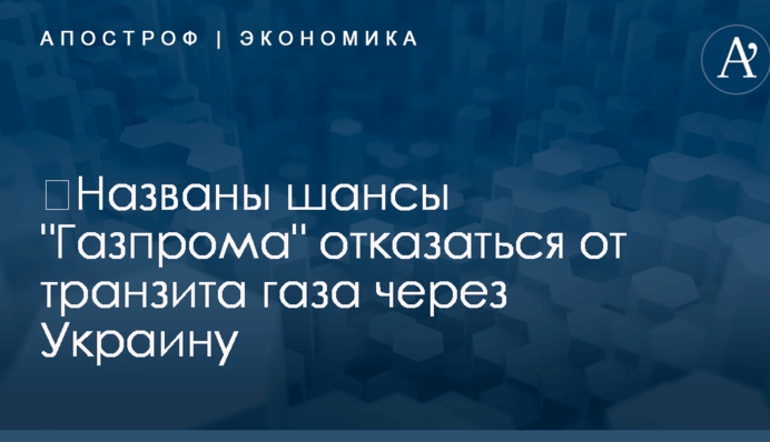 ​Названы шансы "Газпрома" отказаться от транзита газа через Украину