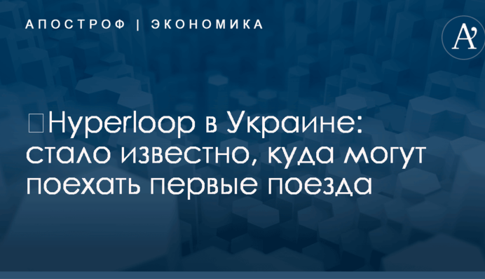 ​Hyperloop в Украине: стало известно, куда могут поехать первые поезда