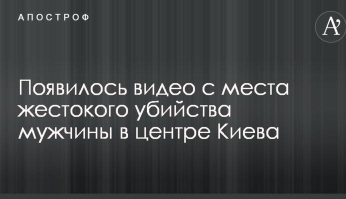 Появилось видео с места жестокого убийства мужчины в центре Киева