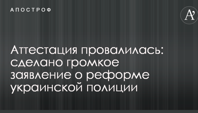 Аттестация провалилась: сделано громкое заявление о реформе украинской полиции