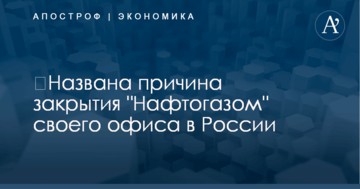 ​Названа причина закрытия "Нафтогазом" своего офиса в России