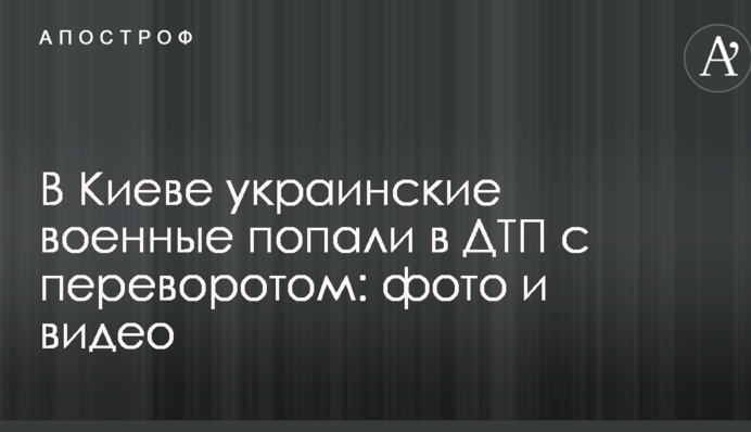 В Киеве украинские военные попали в ДТП с переворотом: опубликованы фото и видео