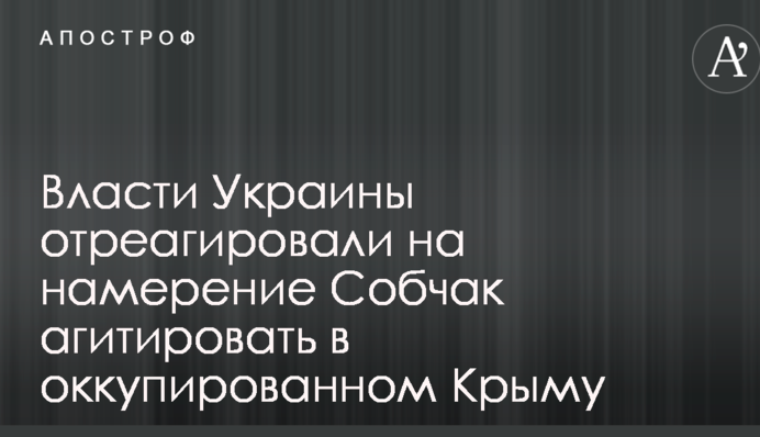 Влада України відреагувала на намір Собчак агітувати в окупованому Криму