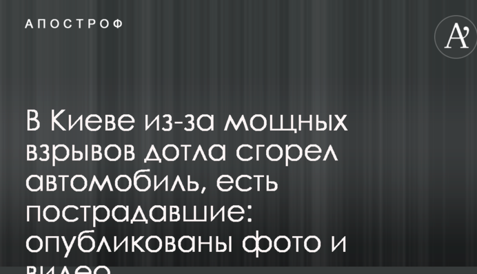 У Києві через потужні вибухи дотла згорів автомобіль, є постраждалі: опубліковано фото і відео