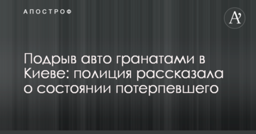 Підрив авто гранатами в Києві: поліція розповіла про стан потерпілого