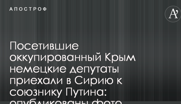 Відвідали окупований Крим німецькі депутати приїхали в Сирію до союзника Путіна: опубліковано фото