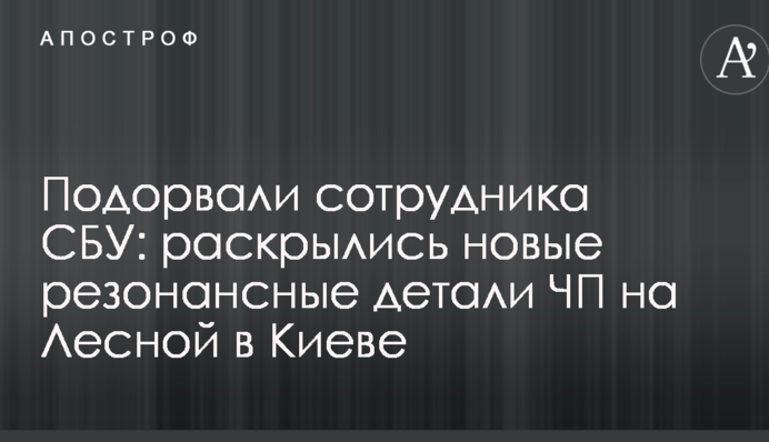 Підірвали співробітника СБУ: розкрилися нові резонансні деталі НП на Лісовий у Києві
