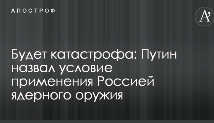 Будет катастрофа: Путин назвал условие применения Россией ядерного оружия
