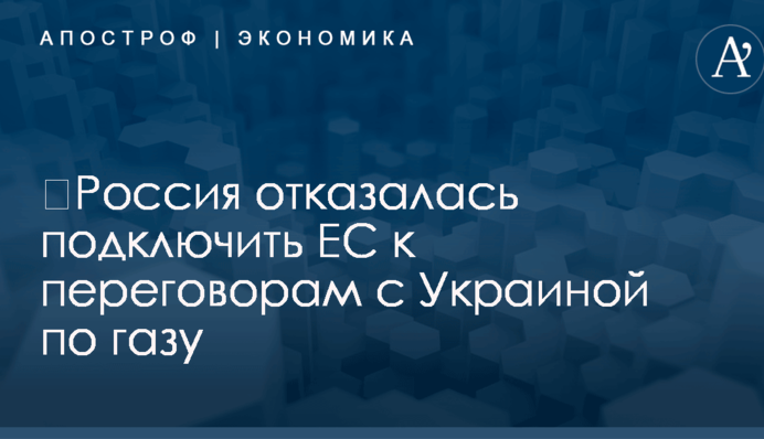 ​Россия отказалась подключить ЕС к переговорам с Украиной по газу