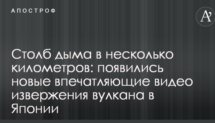 Стовп диму в кілька кілометрів: з'явилися нові вражаючі відео виверження вулкана в Японії