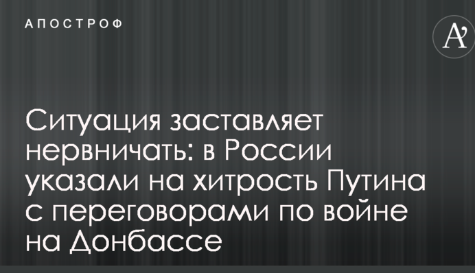 Ситуация заставляет нервничать: в России указали на хитрость Путина с переговорами по войне на Донбассе