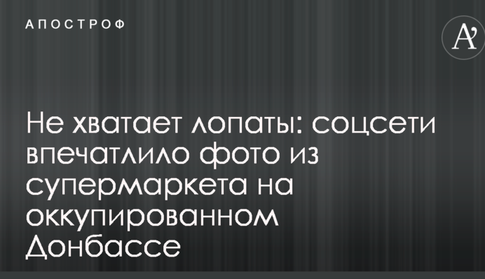 Не хватает лопаты: соцсети впечатлило фото из супермаркета на оккупированном Донбассе