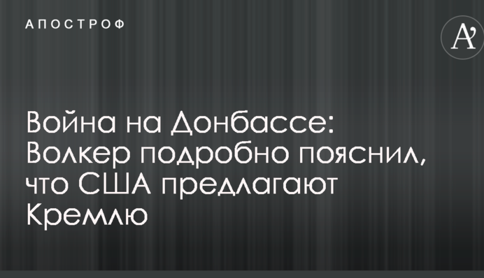 Война на Донбассе: Волкер подробно пояснил, что США предлагают Кремлю