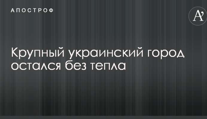 Крупный украинский город остался без тепла