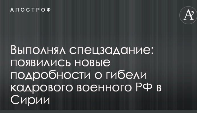 Виконував спецзавдання: з'явилися нові подробиці про загибель кадрового військового РФ у Сирії