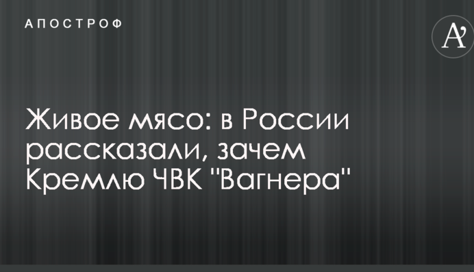 Живе м'ясо: в Росії розповіли, навіщо Кремлю ПВК 