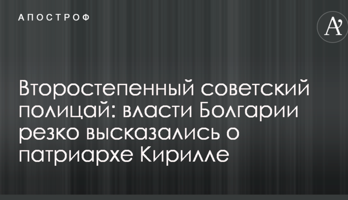 Второстепенный советский полицай: власти Болгарии резко высказались о патриархе Кирилле