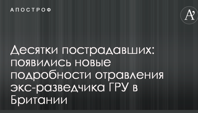Десятки постраждалих: з'явилися нові подробиці отруєння екс-розвідника ГРУ в Британії