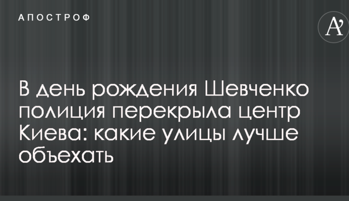 В день рождения Шевченко полиция перекрыла центр Киева: какие улицы лучше объехать