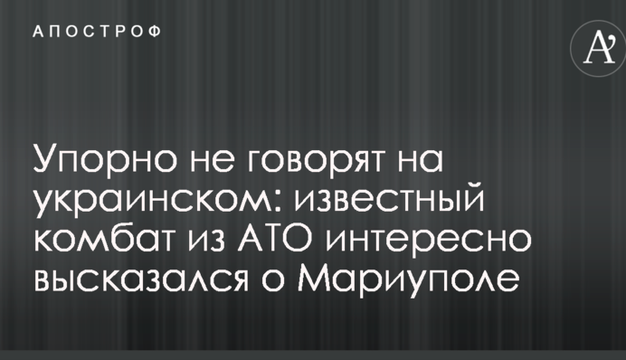 Упорно не говорят на украинском: известный комбат из АТО интересно высказался о Мариуполе