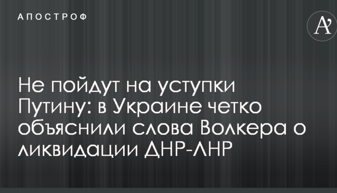 Не пойдут на уступки Путину: в Украине четко объяснили слова Волкера о ликвидации ДНР-ЛНР