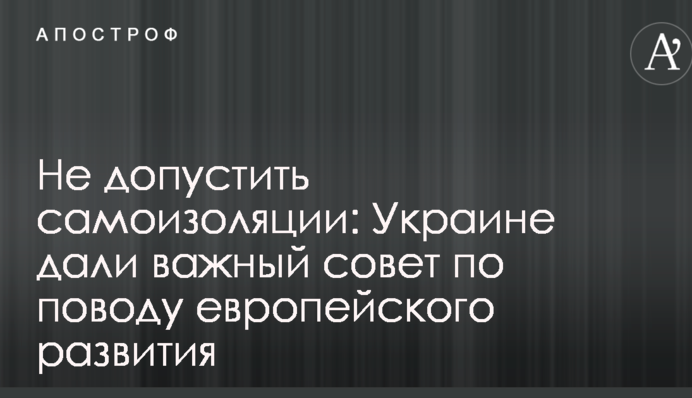 Не допустить самоизоляции: Украине дали важный совет по поводу европейского развития