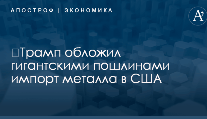​Трамп обложил гигантскими пошлинами импорт металла в США