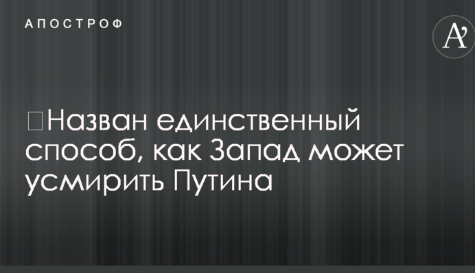 ​В России назвали единственный способ, как Запад может усмирить Путина