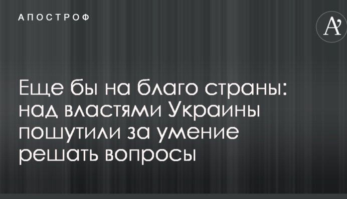 Еще бы на благо страны: над властями Украины пошутили за умение решать вопросы