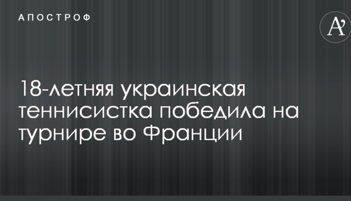 18-летняя украинская теннисистка победила на турнире во Франции