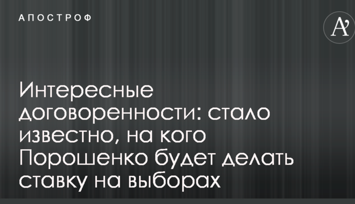 Цікаві домовленості: стало відомо, на кого Порошенко буде робити ставку на виборах