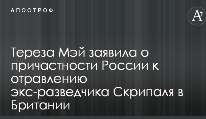 Тереза Мэй сделала громкое заявление о причастности России к отравлению экс-разведчика Скрипаля в Британии