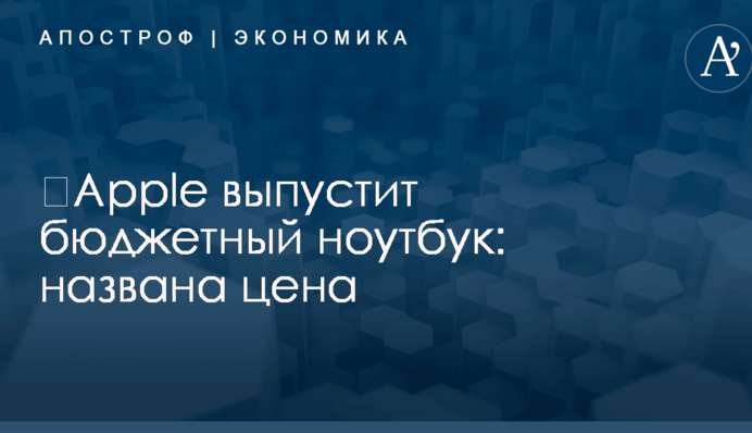 ​Apple выпустит бюджетный ноутбук: названа цена