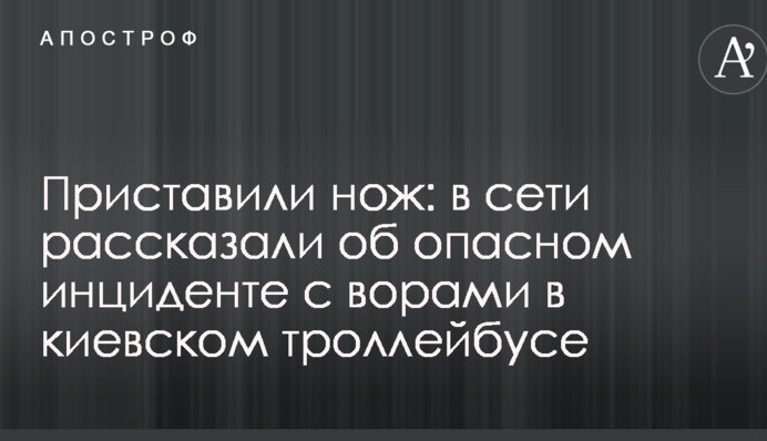 Приставили нож: в сети рассказали об опасном инциденте с ворами в киевском троллейбусе
