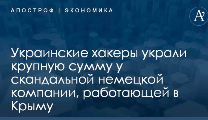 Украинские хакеры украли крупную сумму у скандальной немецкой компании, работающей в Крыму