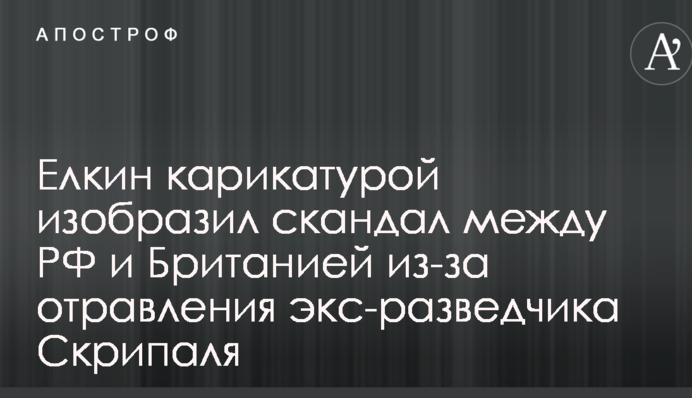 Елкин карикатурой изобразил скандал между РФ и Британией из-за отравления экс-разведчика Скрипаля
