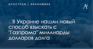 ​В Украине нашли новый способ взыскать с "Газпрома" миллиарды долларов долга